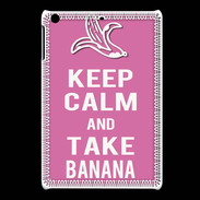 Coque iPadMini Keep Calm Take Banana Rose